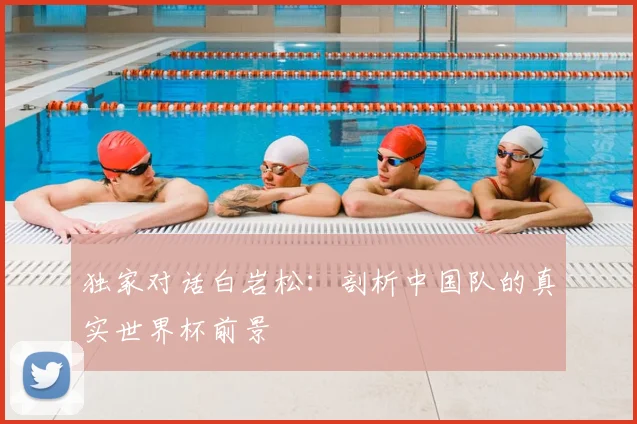 独家对话白岩松：剖析中国队的真实世界杯前景
