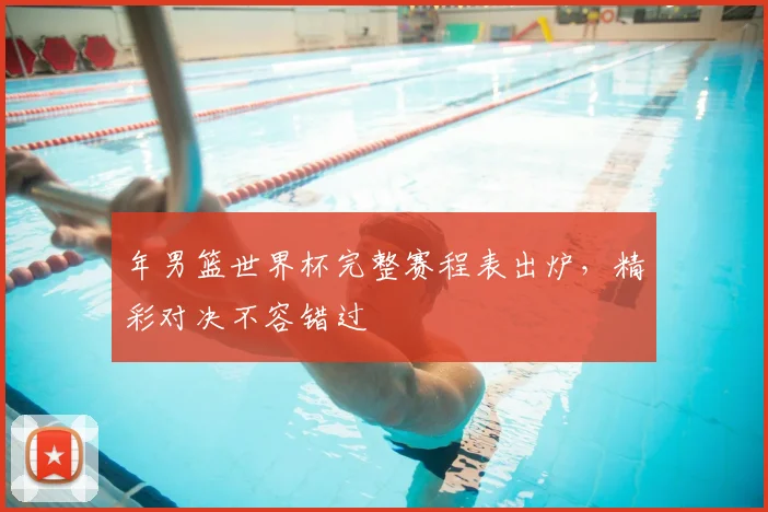 年男篮世界杯完整赛程表出炉，精彩对决不容错过