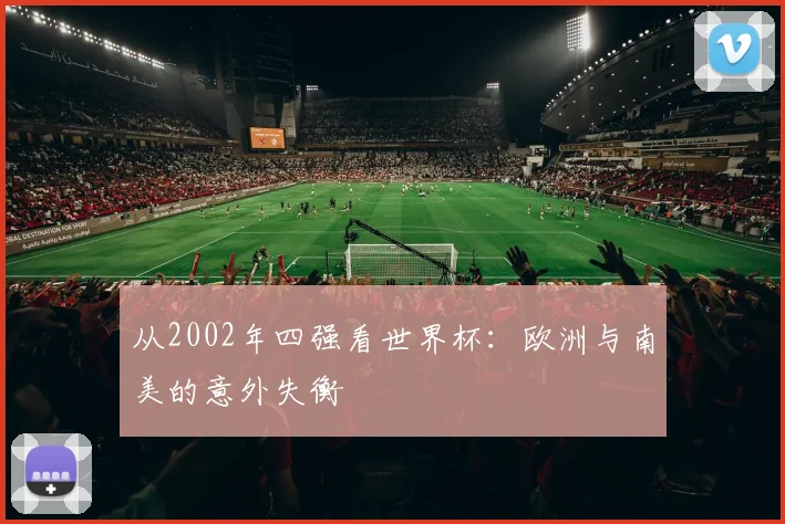 从2002年四强看世界杯:欧洲与南美的意外失衡