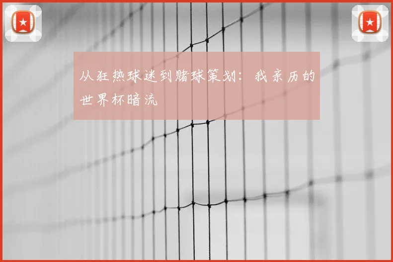 从狂热球迷到赌球策划:我亲历的世界杯暗流